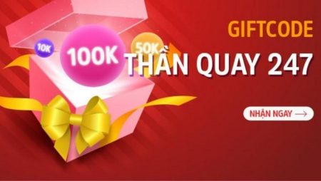 Giftcode Thần quay 247- Quà tặng khủng vào sự kiện đặc biệt